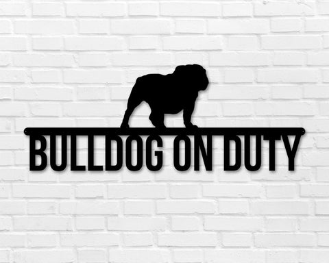 Bulldog on duty, Bulldog Metal sign, Dog Sign, Dog Lover Sign, Gift for Pet Owner, Dog On duty Sign, Dog Wall Art